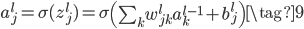 \begin{eqnarray} a^{l}_j =\sigma (z^{l}_j) = \sigma\left( \sum_k w^{l}_{jk} a^{l-1}_k + b^l_j \right)\tag{9}\end{eqnarray}