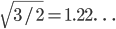 \sqrt{3/2} = 1.22\ldots