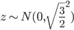 z\sim N(0, \sqrt{\frac{3}{2}}^2)