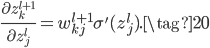 \begin{eqnarray}\frac{\partial z^{l+1}_k}{\partial z^l_j} = w^{l+1}_{kj} \sigma'(z^l_j).\tag{20}\end{eqnarray}
